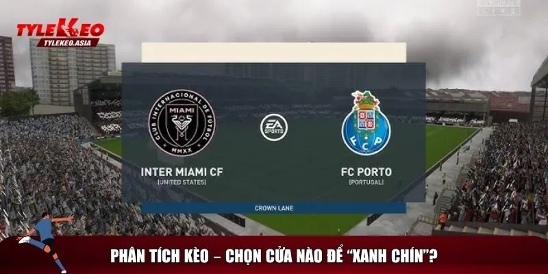 Lựa chọn kèo nào cho trận Inter Miami vs Porto