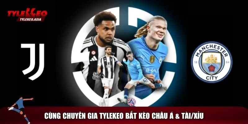 Hướng dẫn bắt kèo chuẩn trận Juventus vs Manchester City