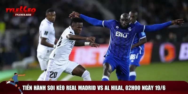 Soi kèo chuẩn trận Real Madrid vs Al Hilal
