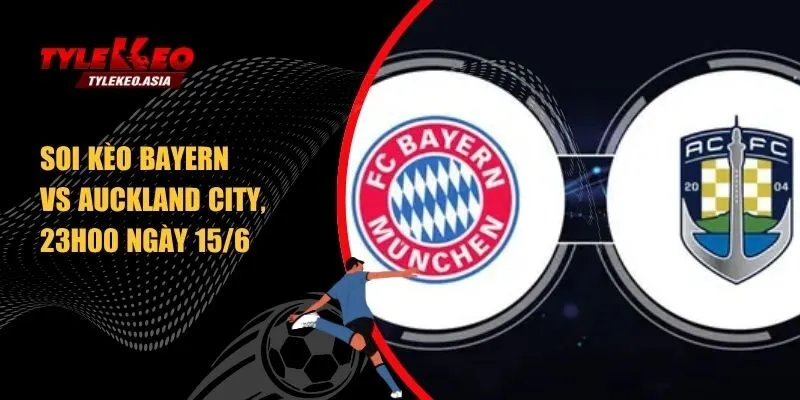 soi kèo Bayern vs Auckland City, 23h00 ngày 15/6