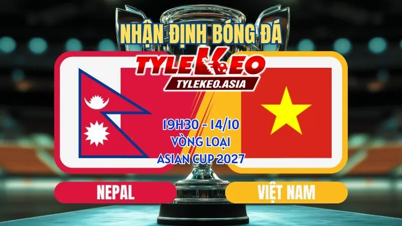 Soi Kèo Nepal Vs Việt Nam 14/10 - Bỏ Túi 3 Điểm Là Tất Yếu