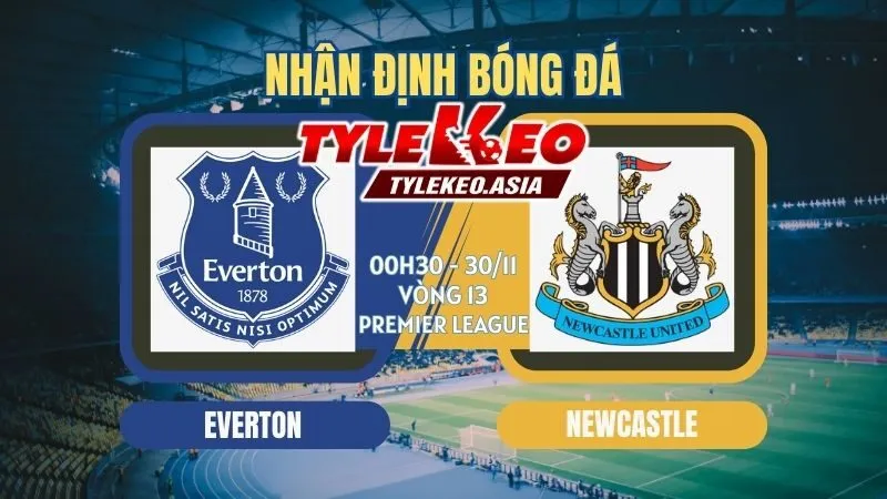 Nhận Định Soi Kèo Everton vs Newcastle 00h30 ngày 30/11