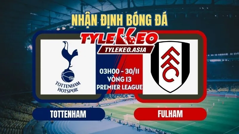Nhận Định Soi Kèo Tottenham Vs Fulham 03h00 ngày 30/11
