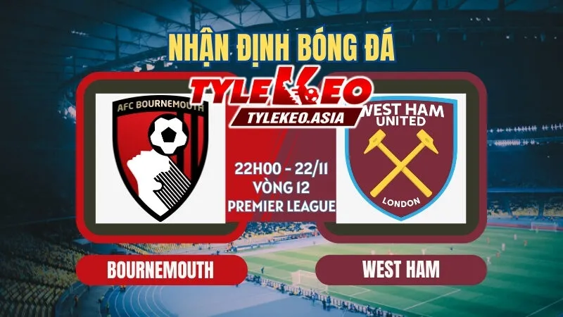 Soi Kèo Bournemouth Vs West Ham 22h00 ngày 22/11