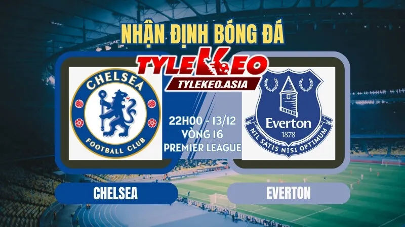 Nhận Định Soi Kèo Chelsea Vs Everton 22h00 ngày 13/12