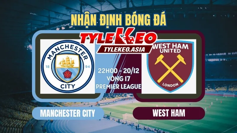 Nhận định soi kèo Manchester City vs West Ham 22h00 ngày 20/12