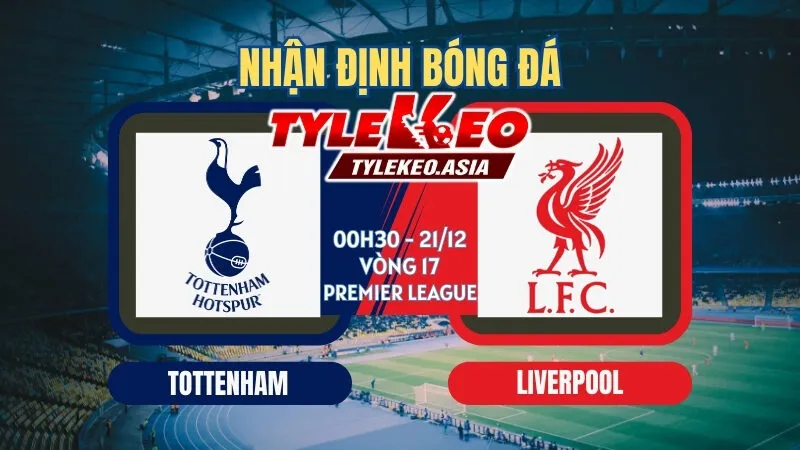 Nhận định soi kèo Tottenham vs Liverpool 00h30 ngày 21/12