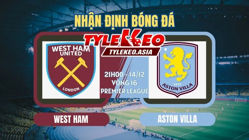 Nhận Định Soi Kèo West Ham Vs Aston Villa 21h00 ngày 14/12