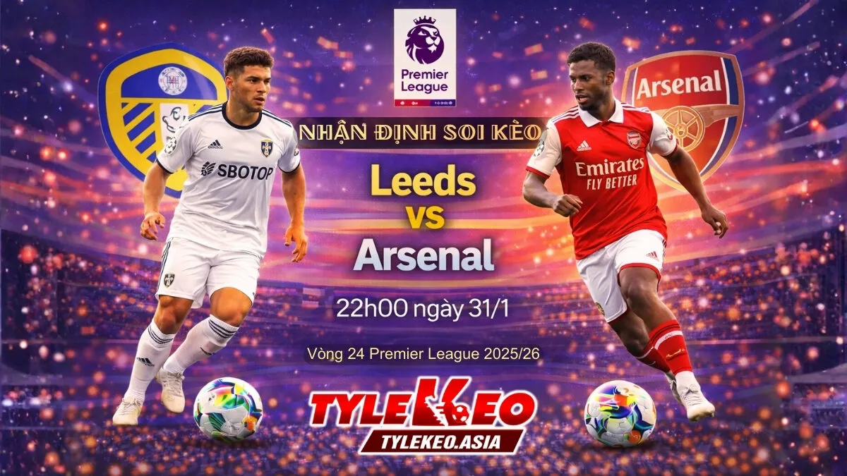 Nhận Định Soi Kèo Leeds Vs Arsenal 22h00 Ngày 31/1: Pháo Lên Nòng Nhưng Khó